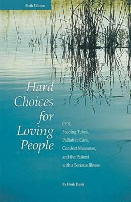 Hard Choices for Loving People: CPR, Feeding Tubes, Palliative Care, - VERY GOOD