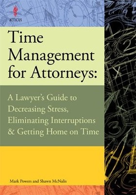 Time Management for Attorneys: A Lawyer's Guide to Decreasing Stress, Elimin...