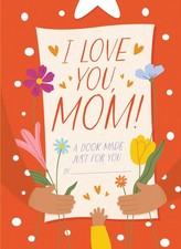 I Love You, Mom!: A Book Made Just for You by Sheldon-Dean, Hannah [Hardcover]