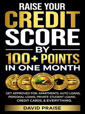 Raise Your Credit Score by 100+ Points in One Month: Includes Co-Signer Contacts
