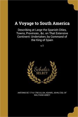 A Voyage to South America: Describing at Large the Spanish Cities, Towns, Provin