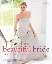 Be a Beautiful Bride: Walk Up the Aisle in Style - Paperback - GOOD