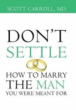 Don't Settle: How to Marry the Man You Were Meant For by MD Carroll, Scott: New