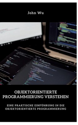 Objektorientierte Programmierung verstehen: Eine praktische Einf?hrung in die ob