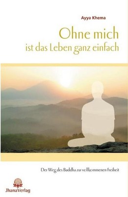 Ohne mich ist das Leben ganz einfach Ayya Khema