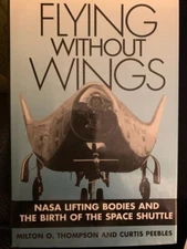 Flying Without Wings NASA Lifting Bodies and the Birth of the Space Shuttle HC