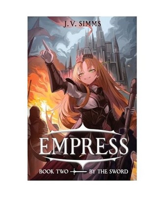 By the Sword: A World Conquest Isekai [Empress, 2, Band 2], Simms, J. V.