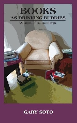Books as Drinking Buddies: A Book of Re-Readings by Gary Soto Paperback Book