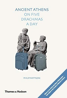 Ancient Athens on Five Drachmas a Day by Philip Matyszak 0500051577 The Fast