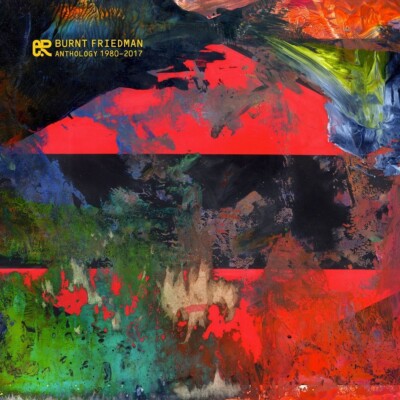 BURNT FRIEDMAN - ANTHOLOGY 1980-2017   CD NEU 