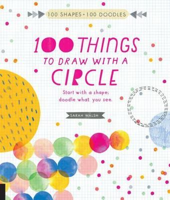 100 Things to Draw With a Circle: Sta... By Walsh, Sarah, Paperback,New