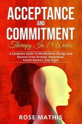 Rose Mathis Acceptance and Commitment Therapy in 7 weeks . (Paperback ...
