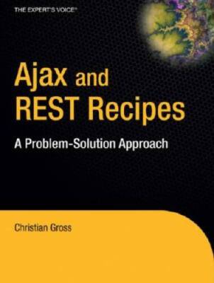 Ajax and REST Recipes: A Problem-Solution Approach (Experts Voice ...