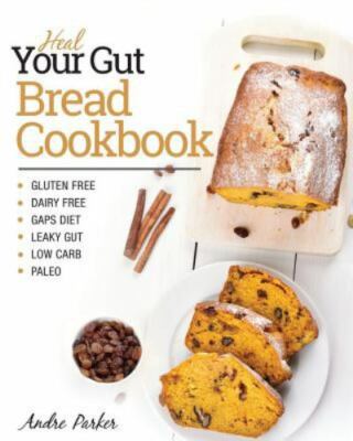 Heal Your Gut, Bread Cookbook: Gluten Free, Dairy Free, GAPS Diet, Leaky Gut, ..