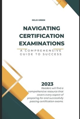 Navigating Certification Examinations: A Comprehensive Guide to Success by Delix