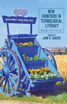 New Frontiers in Technological Literacy : Breaking With the Past, Hardcover b...