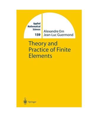 Theory and Practice of Finite Elements, Jean-Luc Guermond, Alexandre Ern