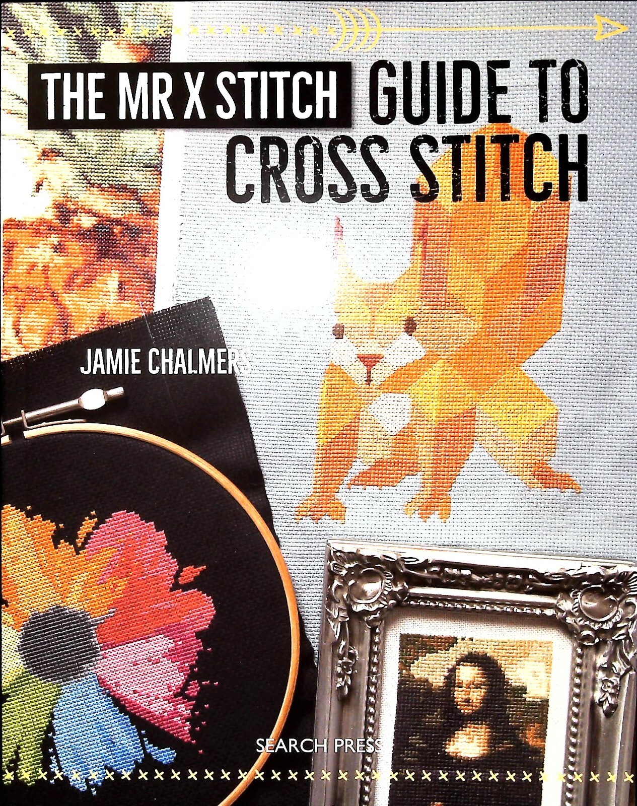 The Mr X Stitch Guide to Cross Stitch by Jamie Chalmers Book 9781782214243