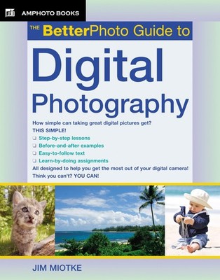 The BetterPhoto Guide to Digital Photography by Jim Miotke
