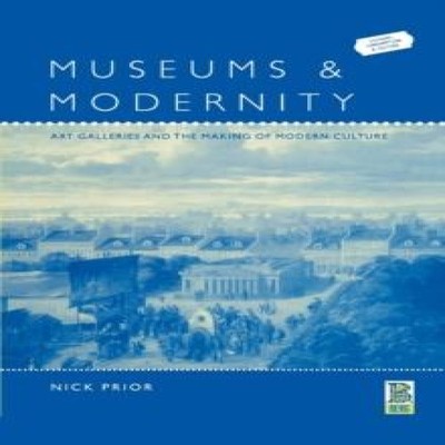 Museums and Modernity Art Galleries and the Making of Modern Cult