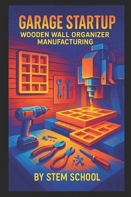Garage Startup Wooden Wall Organizer Manufacturing: Design and Build DIY Key Hol