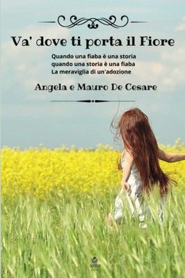 Angela De Cesar Va' dove ti porta il fiore: Quando una fiaba è una s (Paperback)