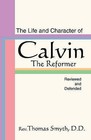 Life and Character of Calvin, the Reformer, Reviewed and Defended by Thomas Smyth (Paperback, 2001)