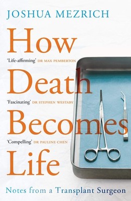 How Death Becomes Life: Notes from a Transplant Surgeon by Mezrich