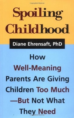 Spoiling Childhood: How Well-Meaning Parents Are Giving Childr ,