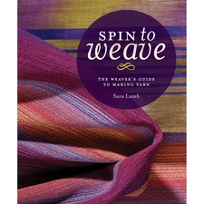 Spin to Weave: The Weaver’s Guide to Making Yarn
