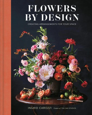 Flowers by Design: Floral Arrangements and Inspiration from the Creator of...