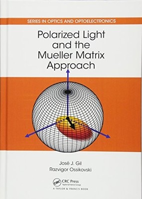 POLARIZED LIGHT AND THE MUELLER MATRIX APPROACH (SERIES IN By Jose Jorge Gil