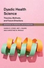 Dyadic Health Science: Theories, Methods, and Future Directions by Karen S. Lyon
