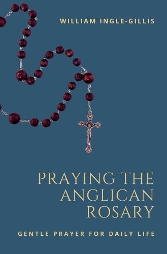 William Ingle-Gillis Praying the Anglican Rosary (Tascabile)