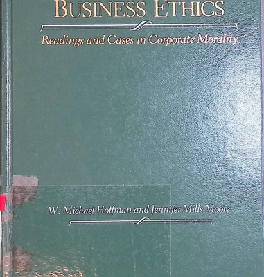 Business Ethics: Readings and Cases in Corporate Morality Hoffman, W. Michael an