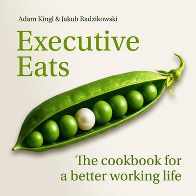 Executive Eats: The cookbook for a better working life by Dr Jakub Leszek Radzik