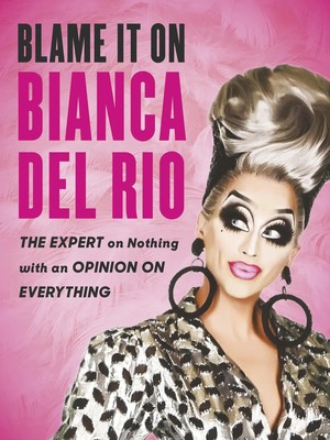Blame it on Bianca Del Rio | The Expert on Nothing with an Opinion on Everything