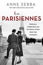 Les Parisiennes: Resistance, Collaboration, and ... 9781250136015 by Sebba, Anne