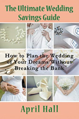 The Ultimate Wedding Savings Guide: How to Plan the Wed -  NEW April Hall 2014