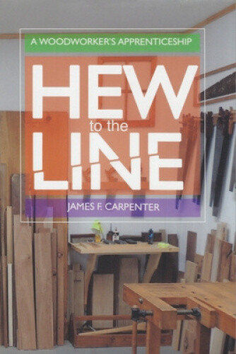 Thumbnail - Hew To The Line: A Woodworker's Apprenticeship By Carpenter, James F.