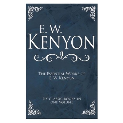 The Essential Works of E. W. Kenyon: Six Classic Books in One Volume by E.W. Ken