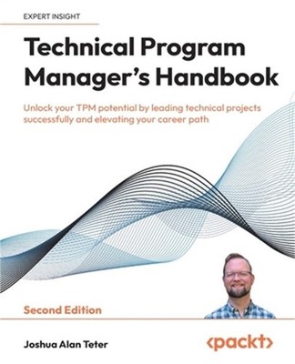 Technical Program Manager's Handbook - Second Edition: Unlock your TPM potential