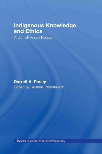 Indigenous Knowledge and Ethics by Darrell A. Posey, Kristian... - 9780415323635