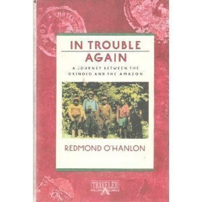 In Trouble Again : A Journey Between the Orinoco and the Amazon H