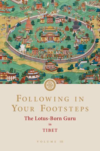 Following in Your Footsteps, Volume III : The Lotus-Born Guru in Tibet by ...