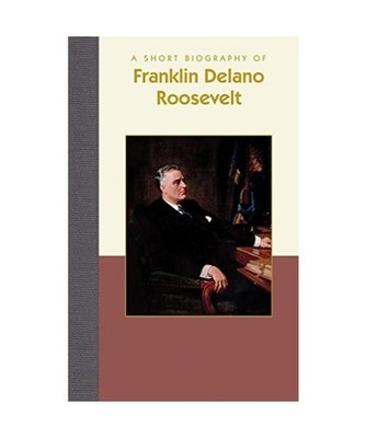 A Short Biography of Franklin Delano Roosevelt, Karen Roth