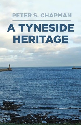 A Tyneside Heritage By Chapman, Peter Peter Chapman,