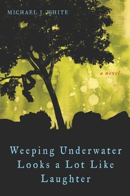 WEEPING UNDERWATER LOOKS A LOT LIKE LAUGHTER By Michael J. White - Hardcover VG+
