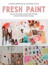 Fresh Paint: Discover Your Unique Creative Style Through 100 Small Mixed-Media
