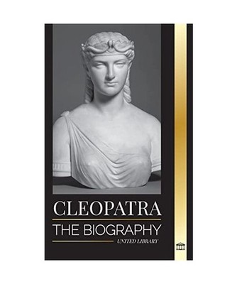 Cleopatra: The Biography and Life of the Egyptian Nile's Daughter, and Last Quee